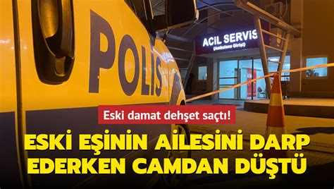 Eski Damat Dehşet Saçtı Eski Eşinin Ailesini Darp Ederken Camdan Düştü