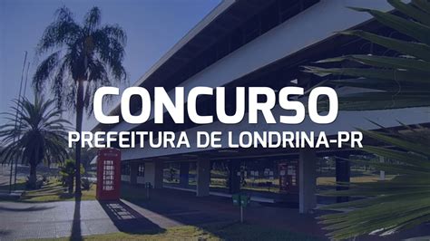 Concurso Londrina Pr 2024 Edital Com 60 Cargos Sai Em Breve