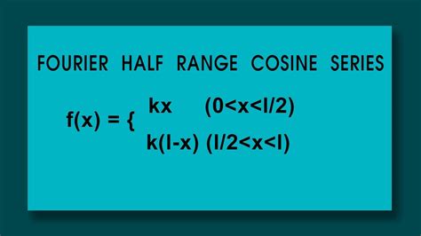 Fourier Half Range Cosine Series F X Kx X 0 To L 2 K L X X L 2 To 1 Youtube