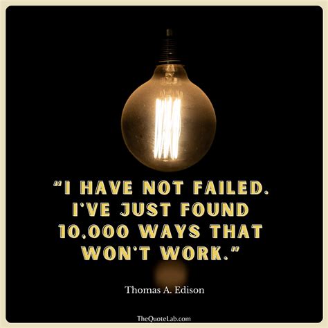 I Have Not Failed I Ve Just Found Ways That Won T Work