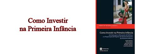 Como Investir Na Primeira Infância Um Guia Para A Discussão De