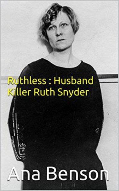 Ruthless Husband Killer Ruth Snyder By Ana Benson Ebook Barnes