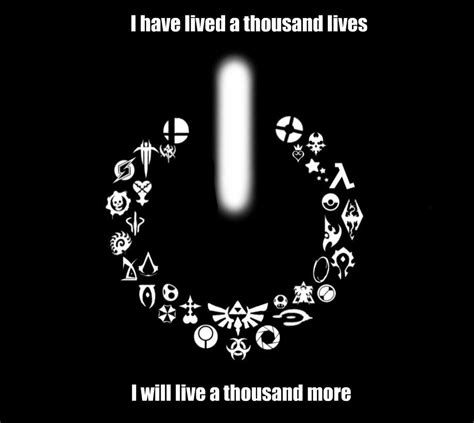 I Have Lived A Thousand Lives I Will Live A Thousand More Gamer4life