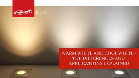 Warm White or Cool White – the Differences and Applications Explained - Rovert Lighting