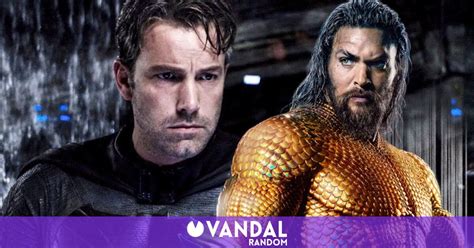 Ben Affleck Regresará Como Batman En Aquaman 2 Vandal Random