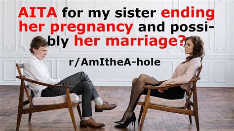 Aita For My Sister Ending Her Pregnancy And Possibly Her Marriage R Amithea Hole Youtube