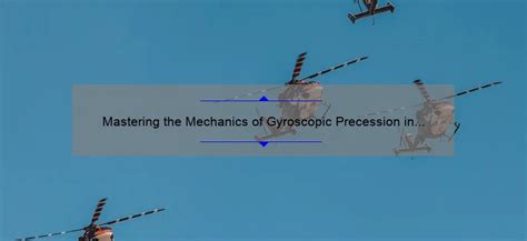 Mastering The Mechanics Of Gyroscopic Precession In Helicopters