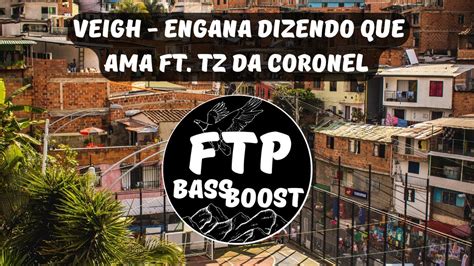 VEIGH ENGANA DIZENDO QUE AMA FT TZ DA CORONEL BASS BOOST FTP