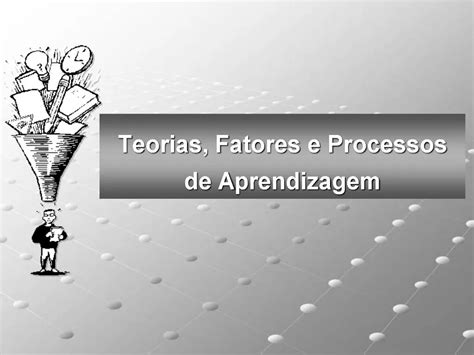 Ppt Teorias Fatores E Processos De Aprendizagem Powerpoint