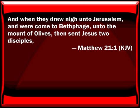 Matthew 21:1 And when they drew near to Jerusalem, and were come to Bethphage, to the mount of ...