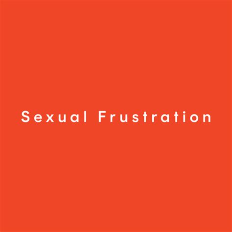 How To Deal With Sexual Frustration What Is Sexual Frustration