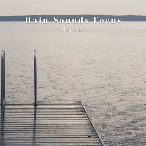 Rain Sounds Focus Deep Pour Album By Music For Focus And