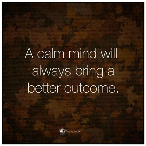 A calm mind will always bring a better outcome - Quote. - 101 QUOTES