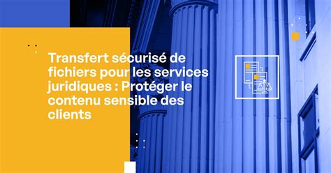 Transfert Sécurisé De Fichiers Pour Le Secteur Juridique Protéger Le