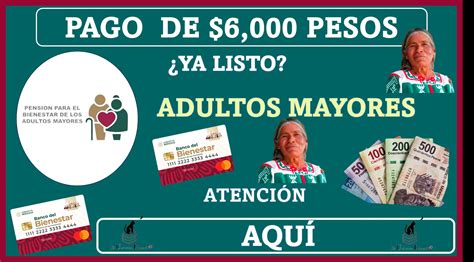 PAGO DE 6 000 PESOS YA LISTO ADULTOS MAYORES ATENCIÓN AQUÍ