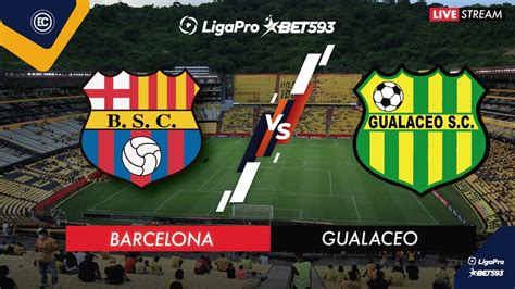 BARCELONA VS GUALACEO EN VIVO LIGA PRO SEGUNDA ETAPA FECHA 1