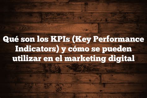 Qué Son Los Kpis Key Performance Indicators Y Cómo Se Pueden Utilizar