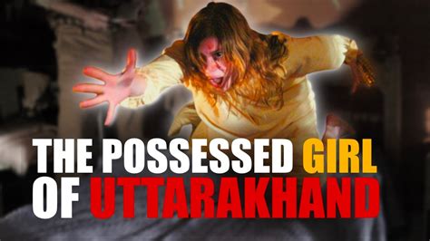 The Exorcism Of The Possessed Girl From Uttarakhand Subscriber Story True Horror Story Youtube