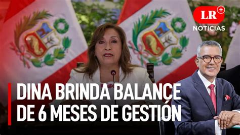 Dina Boluarte brinda balance de seis meses de gestión LR Noticias