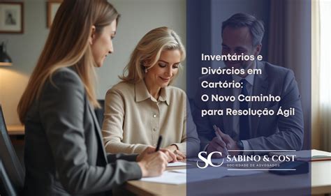 Inventários e Divórcios em Cartório O Novo Caminho para Resolução Ágil