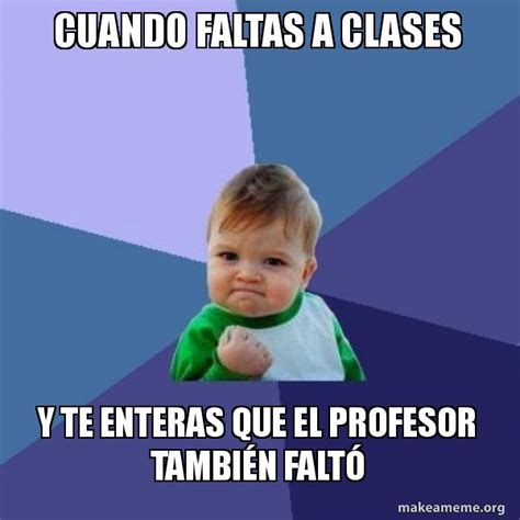 CUANDO FALTAS A CLASES Y TE ENTERAS QUE EL PROFESOR TAMBIÃN FALTÃ