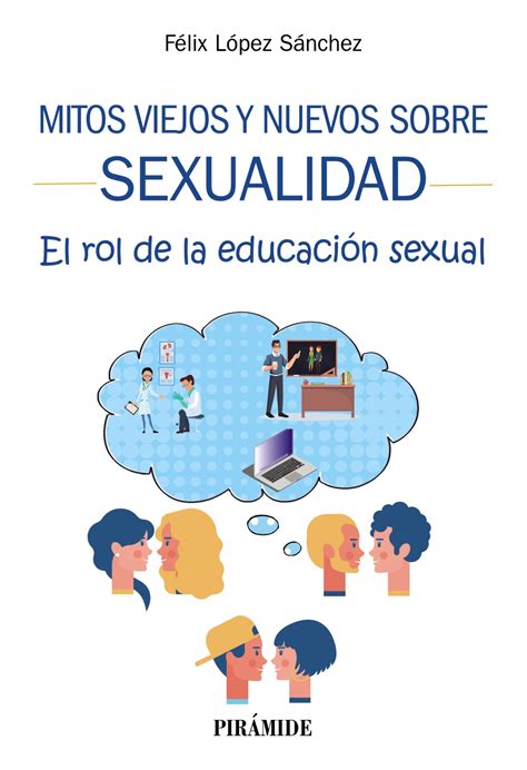 Mitos Viejos Y Nuevos Sobre Sexualidad El Rol De La Educacion Sexual Felix Lopez Sanchez