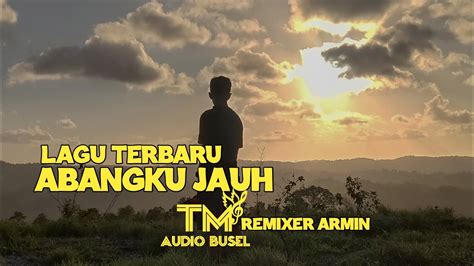 Abangku Jauh Lagu Acara Terbaru Audio Busel Acara Viralremixer