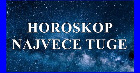 HOROSKOP NAJVEĆE TUGE Ovim znacima dolaze jako teški dani