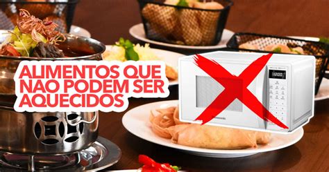 Alimentos Que N O Podem Ser Aquecidos No Micro Ondas Cuidado