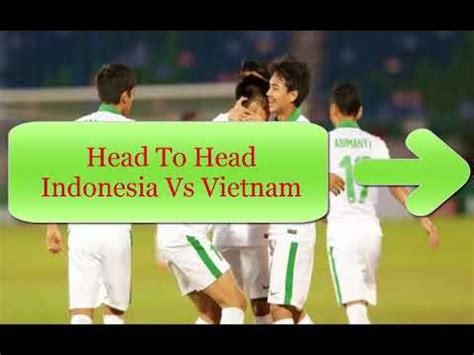 Head To Head Indonesia Unggul Indonesia Vs Vietnam Indra Sjafri Yakin