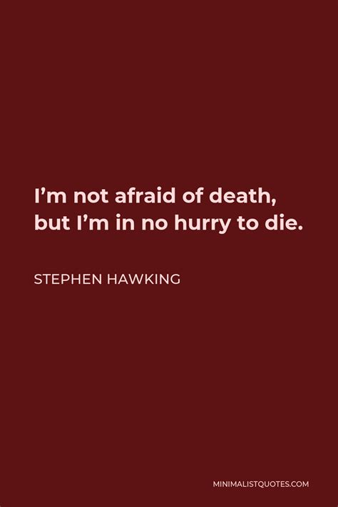 Stephen Hawking Quote Im Not Afraid Of Death But Im In No Hurry To Die