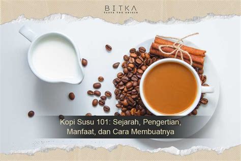 Kopi Susu 101 Sejarah Pengertian Manfaat Dan Cara Membuatnya