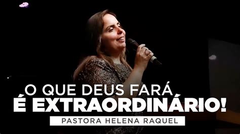 O que Deus fará é extraordinário Pastora Helena Raquel Mensagem