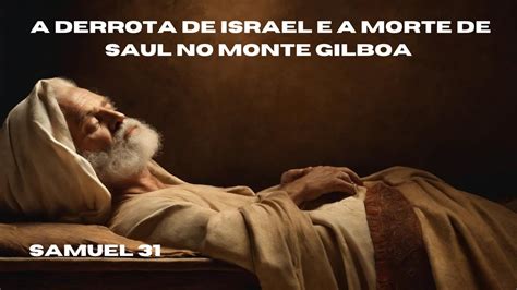 A DERROTA DE ISRAEL E A MORTE DE SAUL SAMUEL CAPÍTULO 31 A BIBLIA