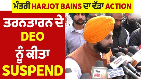 ਮੰਤਰੀ Harjot Bains ਦਾ ਵੱਡਾ Action ਤਰਨਤਾਰਨ ਦੇ Deo ਨੂੰ ਕੀਤਾ Suspend