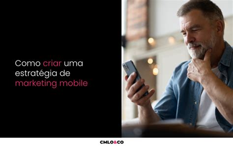 Como Criar Uma Estrat Gia De Marketing Mobile