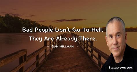 Bad People Dont Go To Hell They Are Already There Dan Millman Quotes