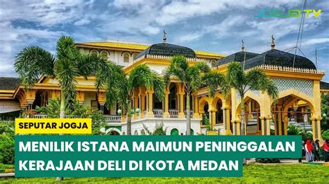 MENILIK ISTANA MAIMUN PENINGGALAN KERAJAAN DELI DI KOTA MEDAN YouTube