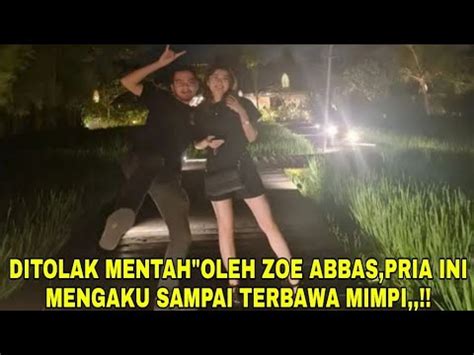 Mengejut Kan Pria Ini Mengaku Pernah Ditolak Zoe Abbas Hingga Terbawa