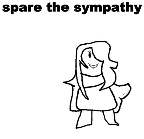 spare the sympathy Blank Template - Imgflip