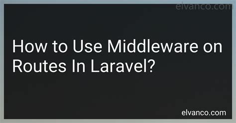 How To Use Middleware On Routes In Laravel In