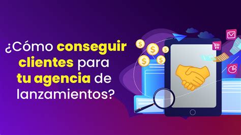 Cómo conseguir clientes para tu agencia de lanzamientos