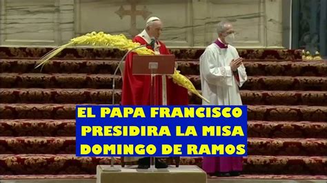 El Papa Francisco Presidira La Misa Del Domingo De Ramos Youtube