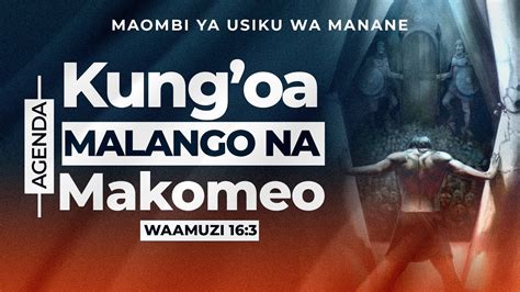 KUNG OA MALANGO NA MAKOMEO MAOMBI YA USIKU WA MANANE 29 Julai 2023