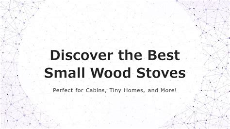 Discover The Best Small Wood Stoves Perfect For Cabins Tiny Homes