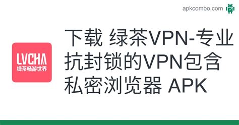 绿茶vpn 专业抗封锁的vpn包含私密浏览器 Apk Android App 免费下载