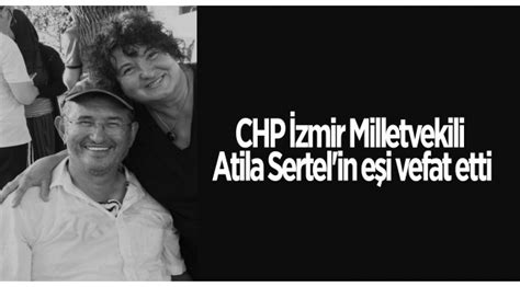 CHP İzmir Milletvekili Atila Sertel in eşi vefat etti GÜNCEL