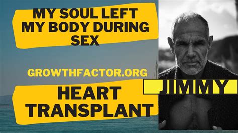 Jimmys Soul Left His Body During Sex Led To Heart Transplant