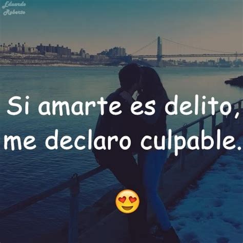 Frases De Amor Para Enamorar Amarte Es Un Delito Frasesdemaorpara