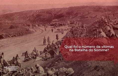 A Batalha Do Somme 1916 Saiba O Que Foi E Quais As Causas